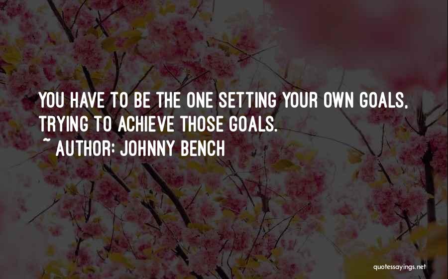 Achieve Your Goals Quotes By Johnny Bench