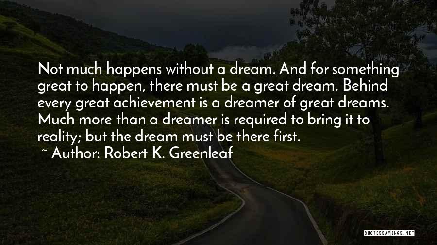 Achievement And Dreams Quotes By Robert K. Greenleaf
