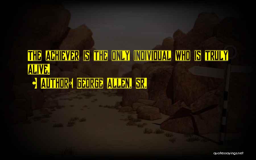 Achiever Quotes By George Allen, Sr.