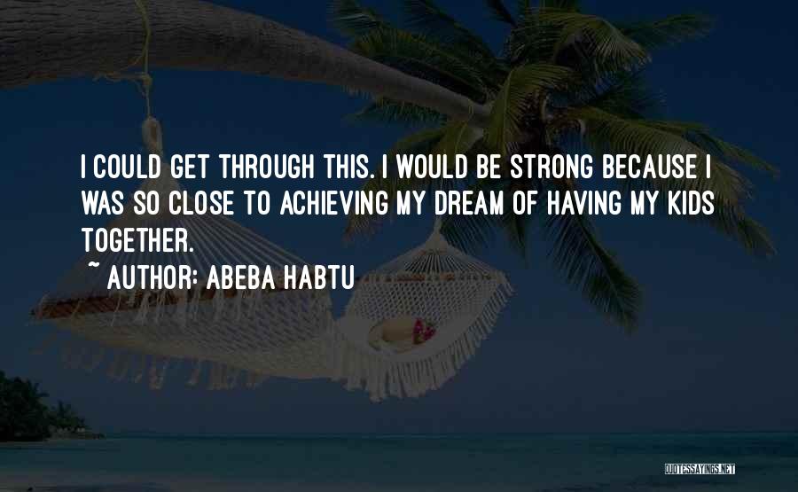 Achieving A Dream Quotes By Abeba Habtu