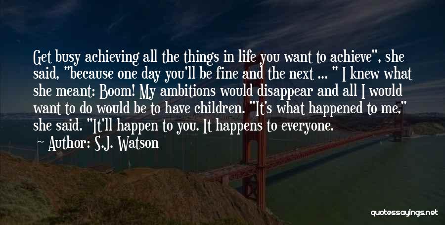 Achieving Ambitions Quotes By S.J. Watson