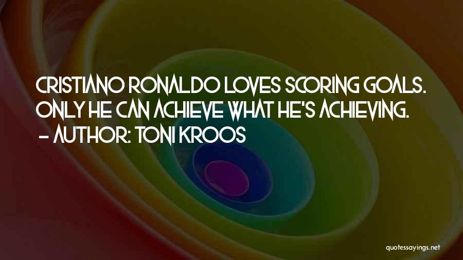 Achieving Goal Quotes By Toni Kroos