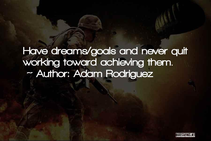 Achieving Goals Dreams Quotes By Adam Rodriguez