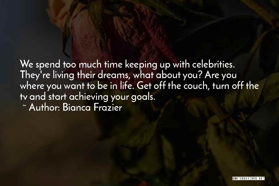 Achieving Goals Dreams Quotes By Bianca Frazier