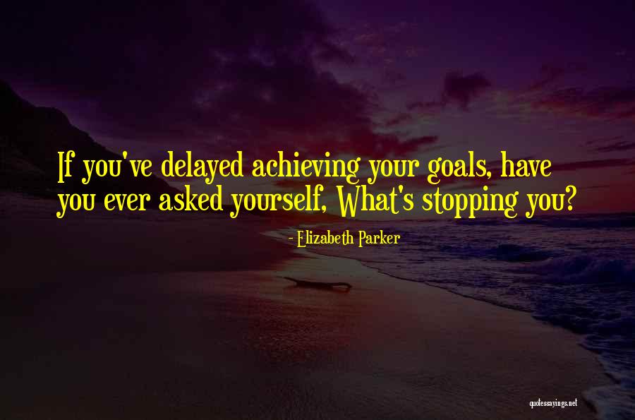 Achieving Goals Inspirational Quotes By Elizabeth Parker