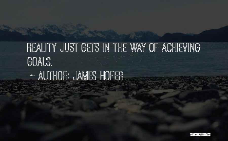 Achieving My Goals Quotes By James Hofer