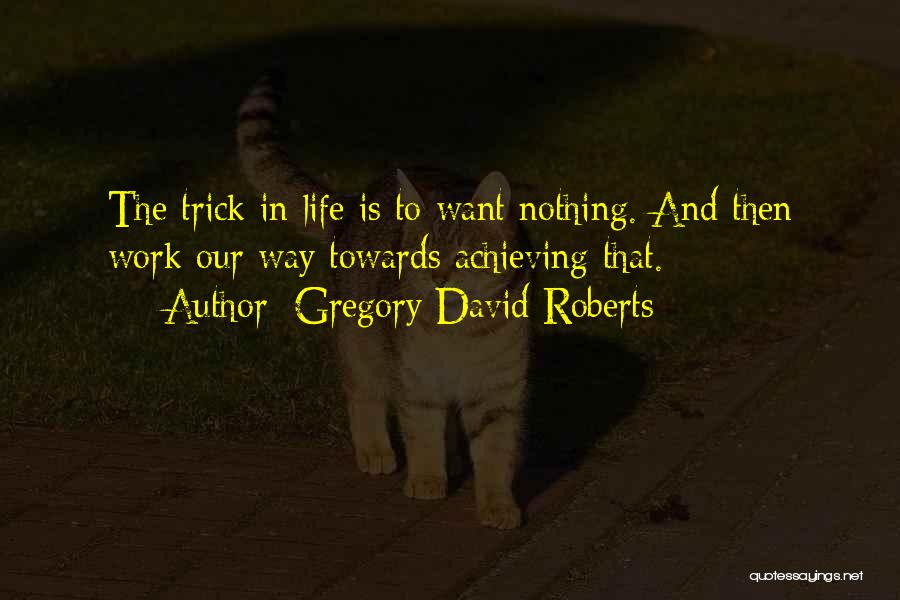 Achieving Something In Life Quotes By Gregory David Roberts