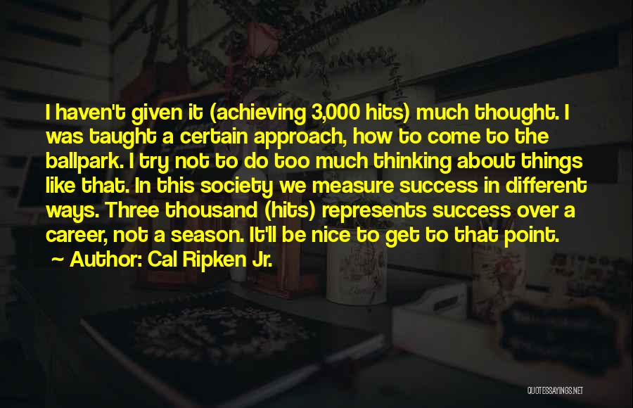 Achieving Things Quotes By Cal Ripken Jr.