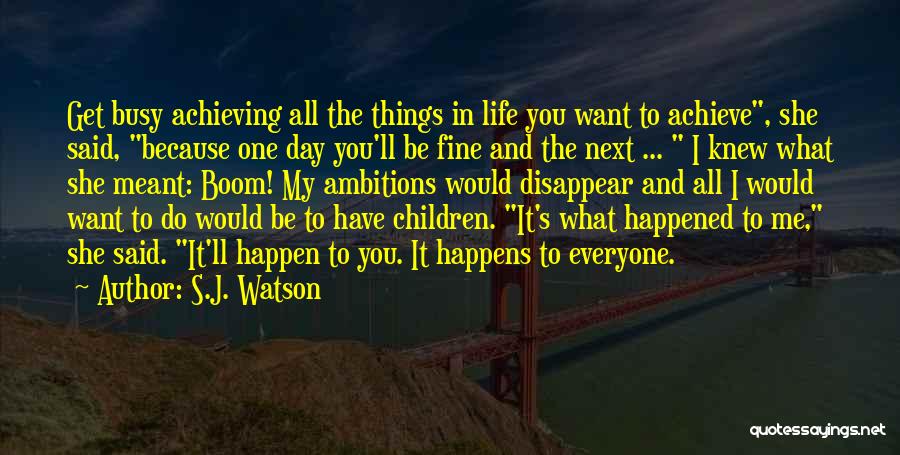 Achieving Things Quotes By S.J. Watson