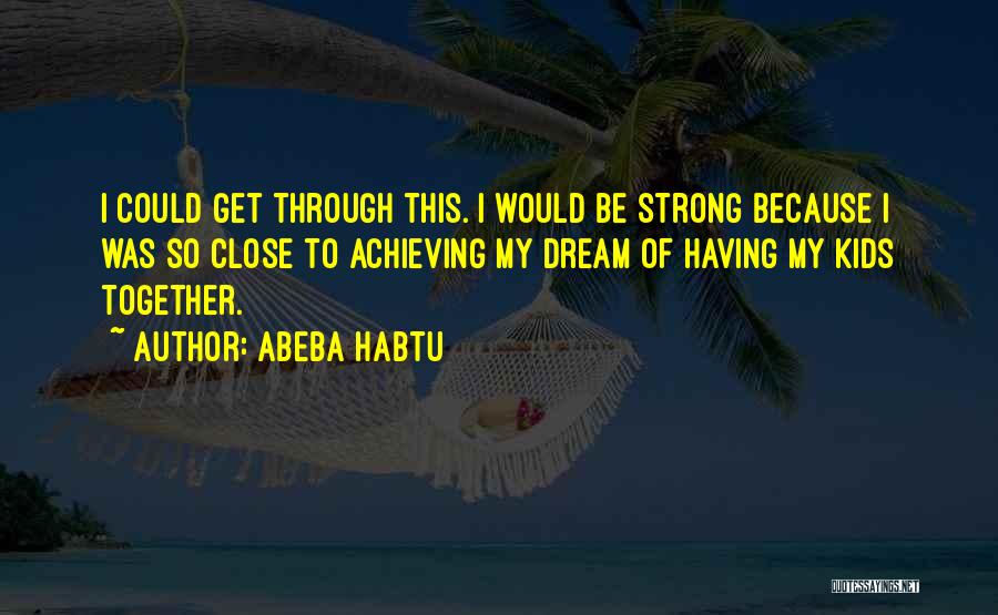 Achieving Your Goals And Dreams Quotes By Abeba Habtu