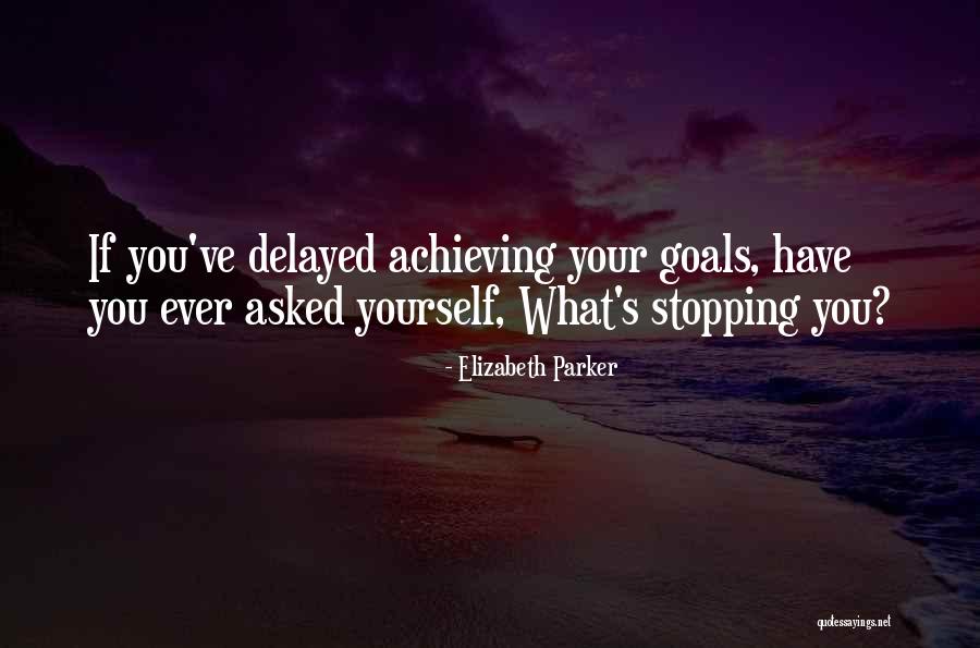 Achieving Your Goals Quotes By Elizabeth Parker