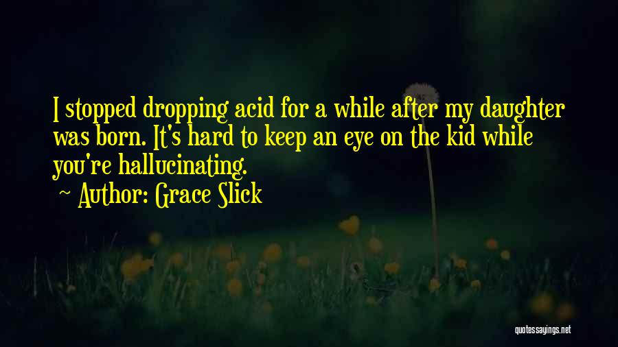 Acid Dropping Quotes By Grace Slick