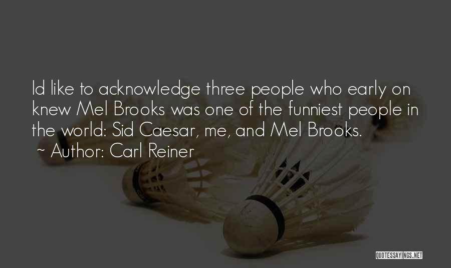 Acknowledge Me Quotes By Carl Reiner