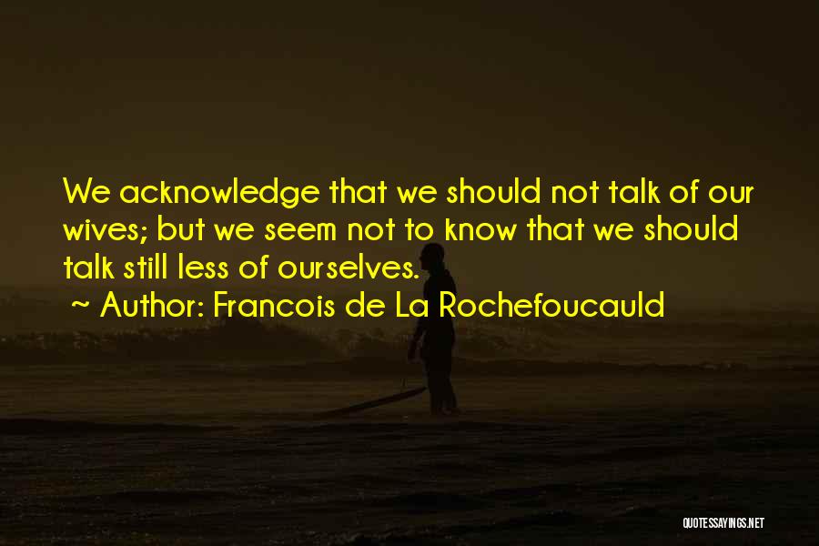 Acknowledge Quotes By Francois De La Rochefoucauld