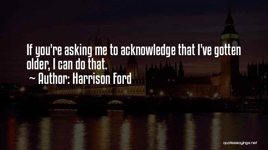 Acknowledge Quotes By Harrison Ford