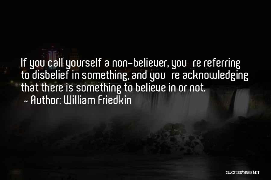 Acknowledging Others Quotes By William Friedkin