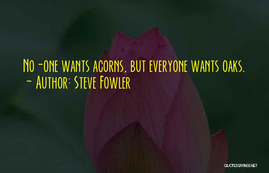 Acorns To Oaks Quotes By Steve Fowler