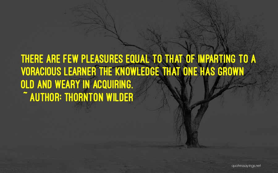 Acquiring Knowledge Quotes By Thornton Wilder