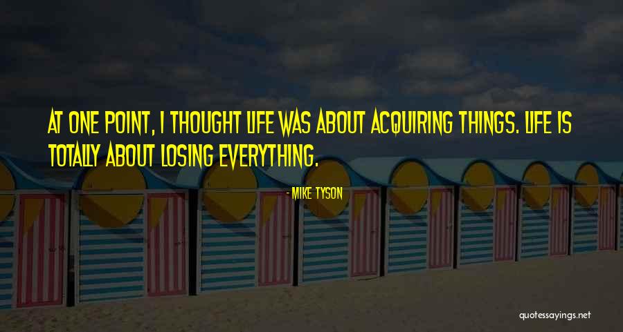 Acquiring Things Quotes By Mike Tyson Acquiring Things Quotes By Mike Tyson