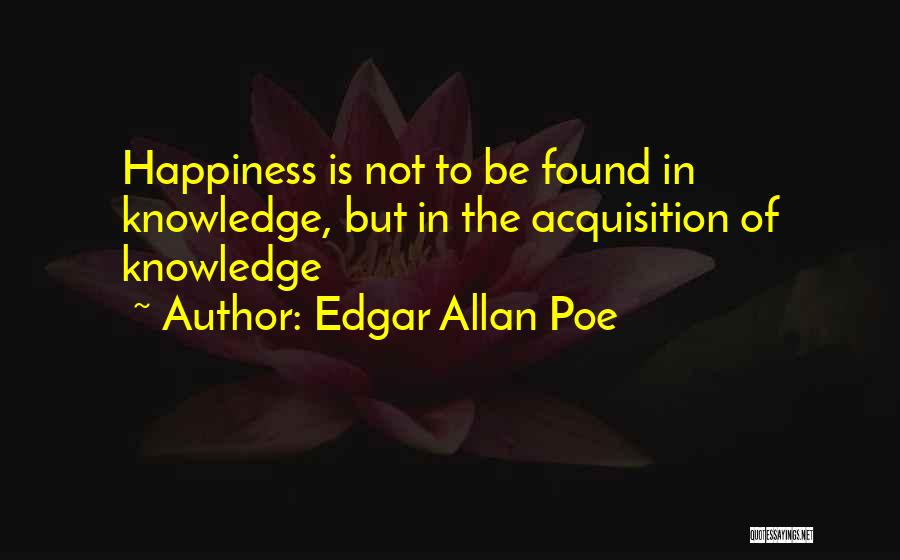 Acquisition Of Knowledge Quotes By Edgar Allan Poe