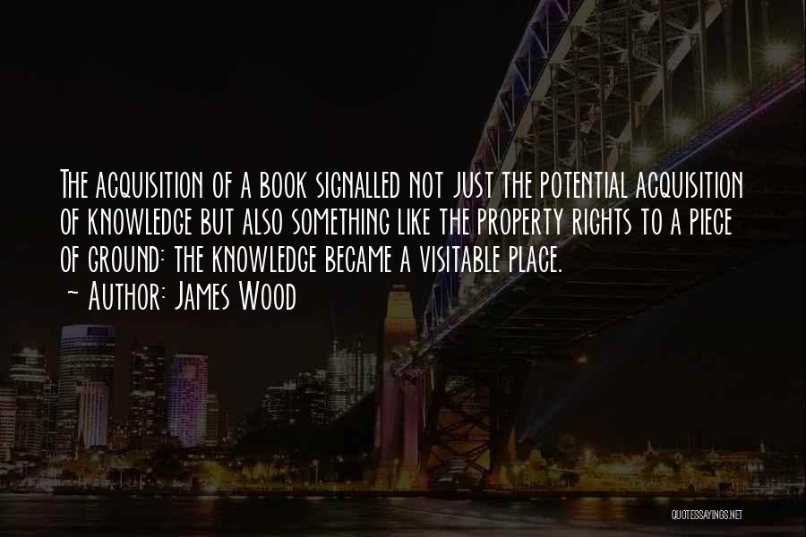 Acquisition Of Knowledge Quotes By James Wood