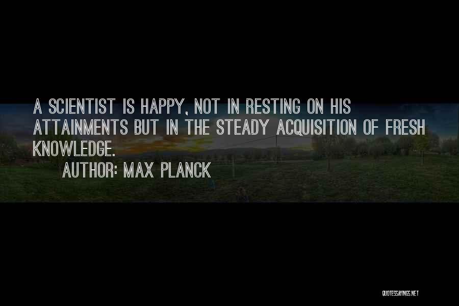 Acquisition Of Knowledge Quotes By Max Planck