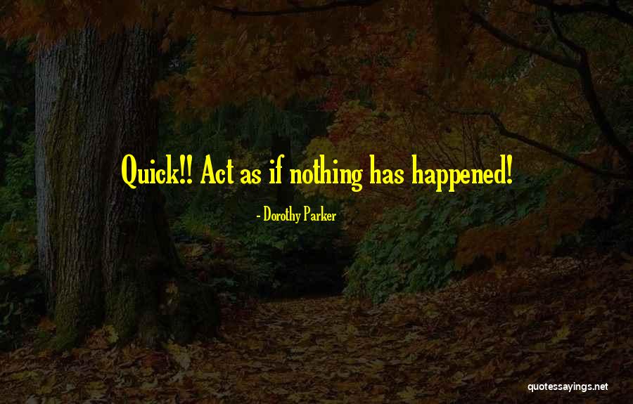 Act As If Nothing Happened Quotes By Dorothy Parker