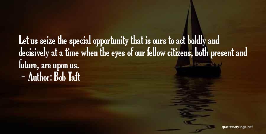 Act Boldly Quotes By Bob Taft