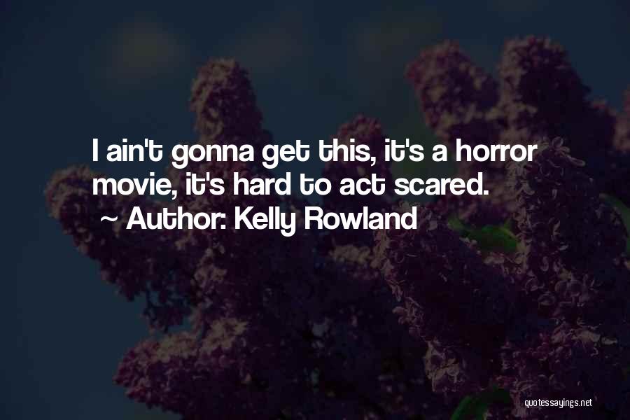 Act Hard Quotes By Kelly Rowland