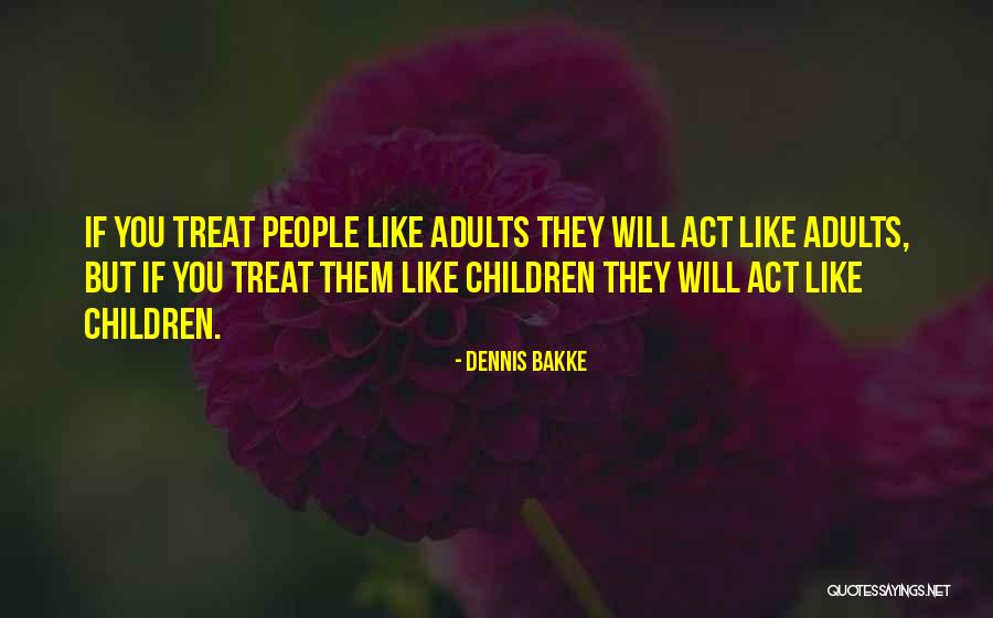 Act Like Adults Quotes By Dennis Bakke