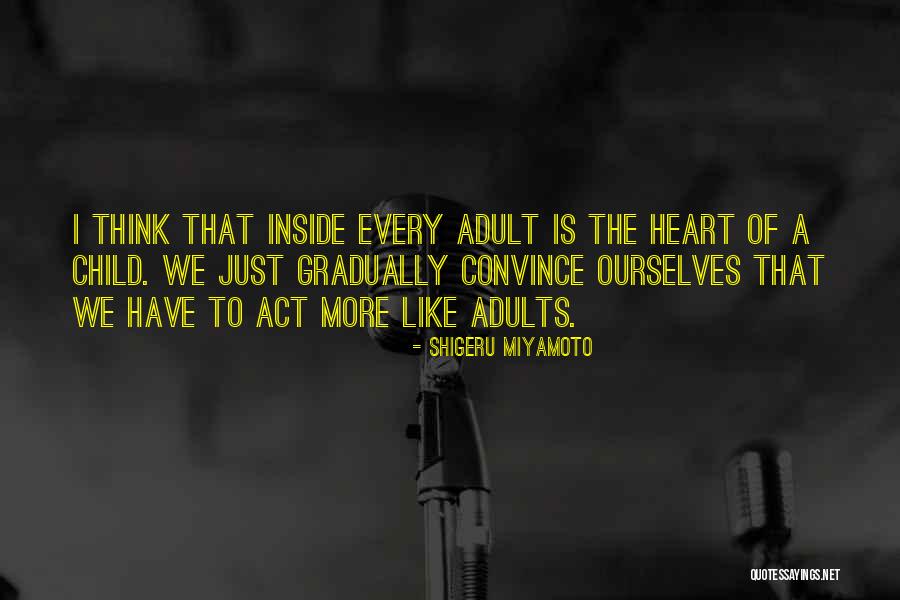 Act Like An Adult Quotes By Shigeru Miyamoto Act Like An Adult Quotes By Shigeru Miyamoto