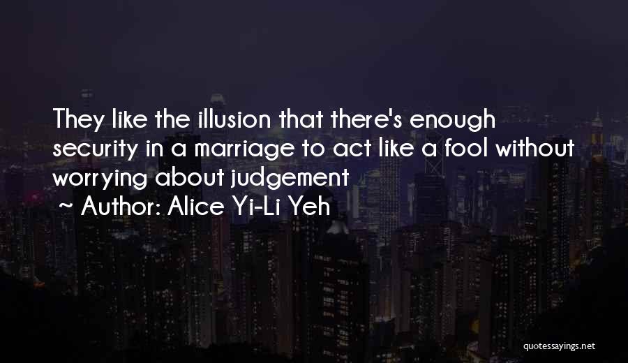 Act Like Fool Quotes By Alice Yi-Li Yeh