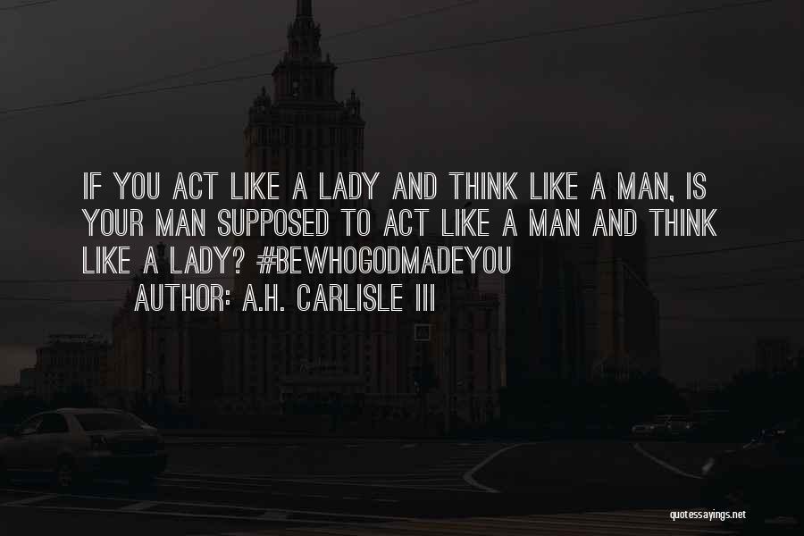 Act Like Lady Quotes By A.H. Carlisle III