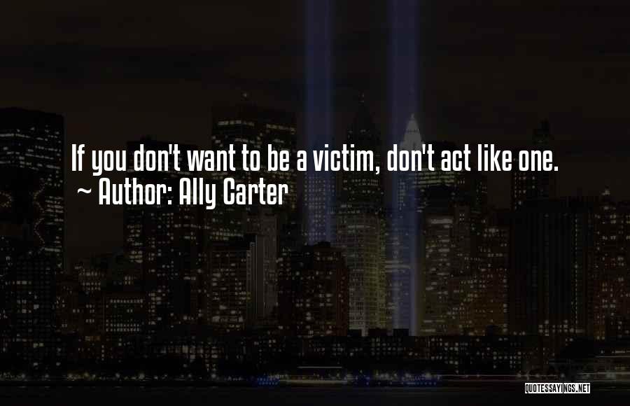 Act Like Victim Quotes By Ally Carter