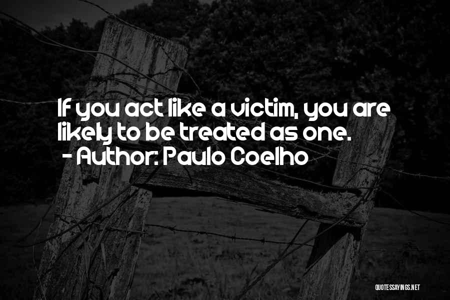 Act Like Victim Quotes By Paulo Coelho