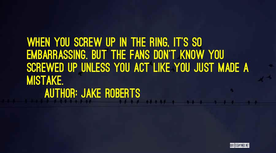 Act Like You Don't Know Quotes By Jake Roberts