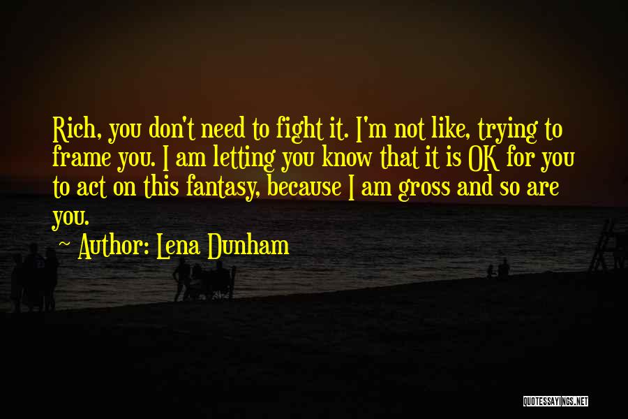 Act Like You Don't Know Quotes By Lena Dunham