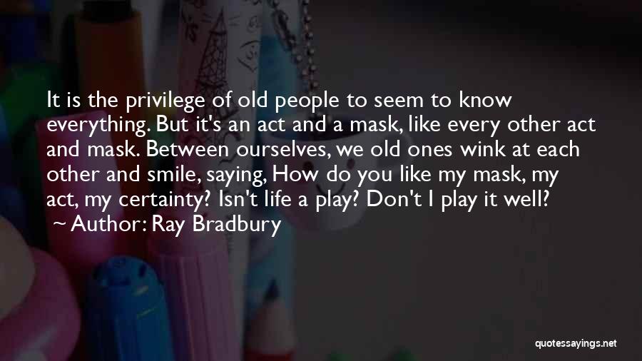 Act Like You Don't Know Quotes By Ray Bradbury