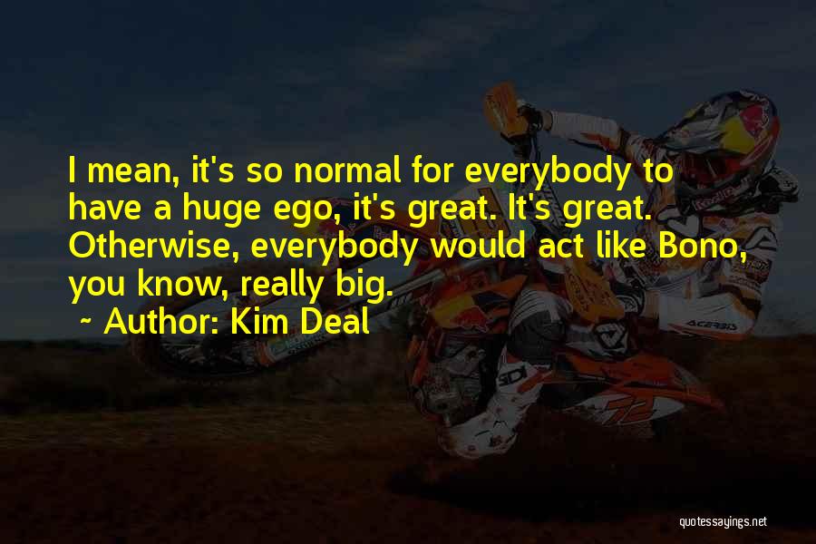 Act Like You Quotes By Kim Deal