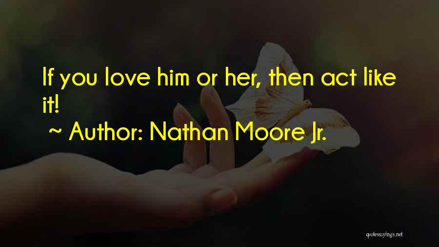 Act Like You Quotes By Nathan Moore Jr.