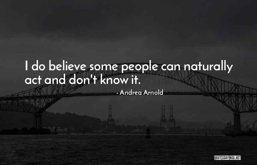 Act Naturally Quotes By Andrea Arnold Act Naturally Quotes By Andrea Arnold