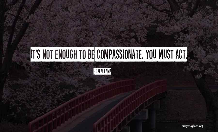 Act Not Quotes By Dalai Lama Act Not Quotes By Dalai Lama