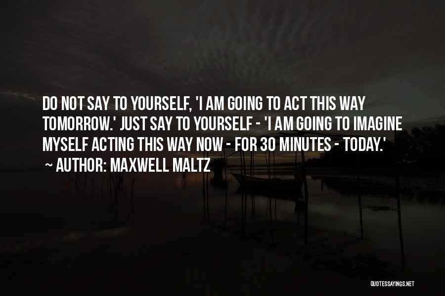 Act Now Quotes By Maxwell Maltz