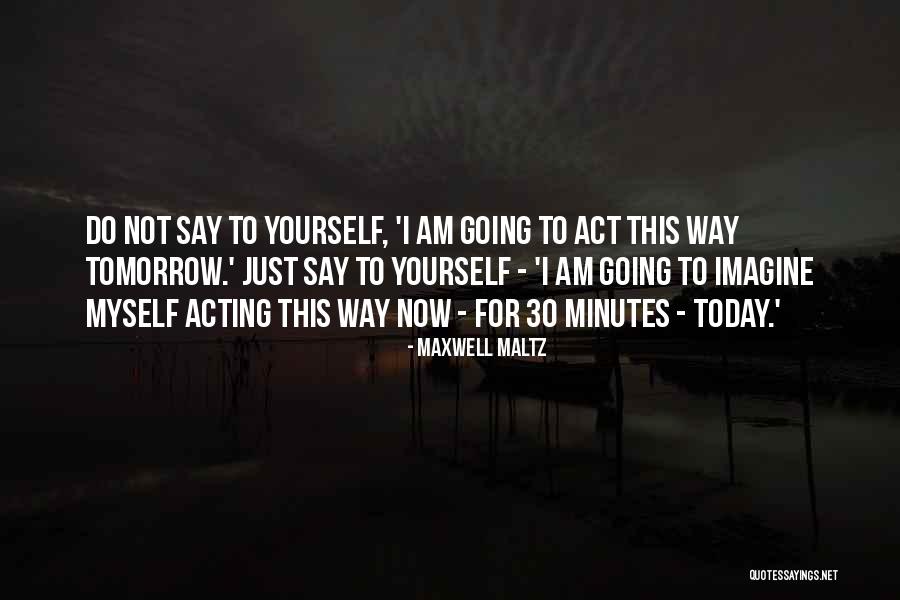 Act Now Quotes By Maxwell Maltz