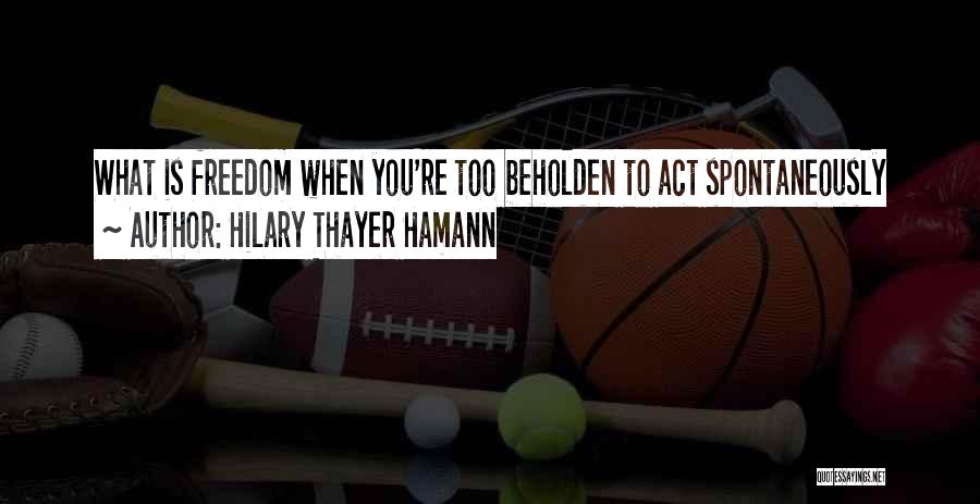 Act Spontaneously Quotes By Hilary Thayer Hamann