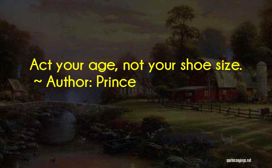 Act Your Age Not Your Shoe Size Quotes By Prince