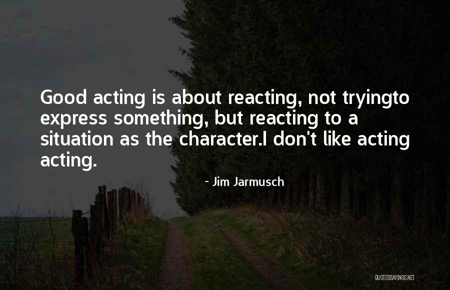 Acting And Reacting Quotes By Jim Jarmusch Acting And Reacting Quotes By Jim Jarmusch