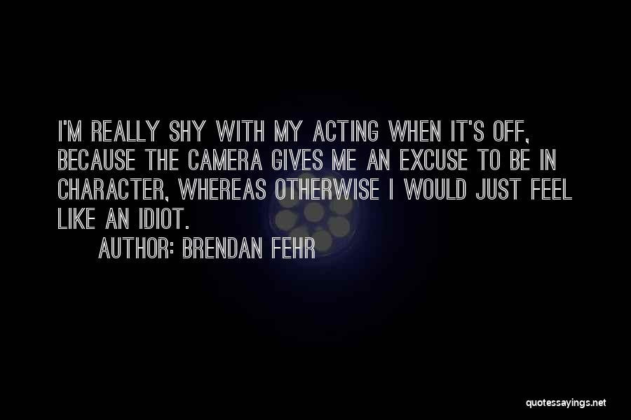 Acting Character Quotes By Brendan Fehr