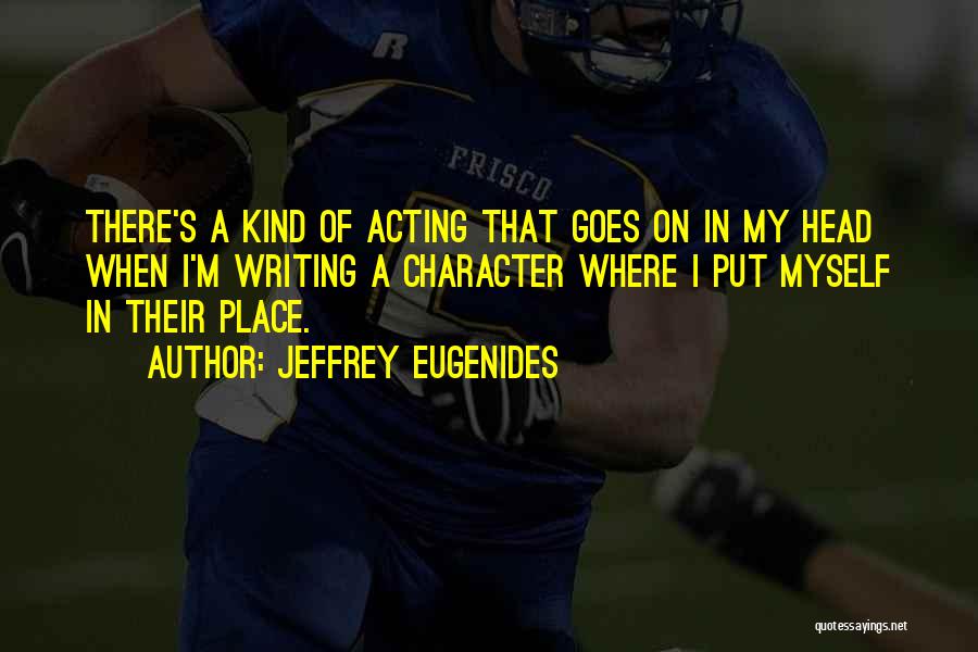 Acting Character Quotes By Jeffrey Eugenides
