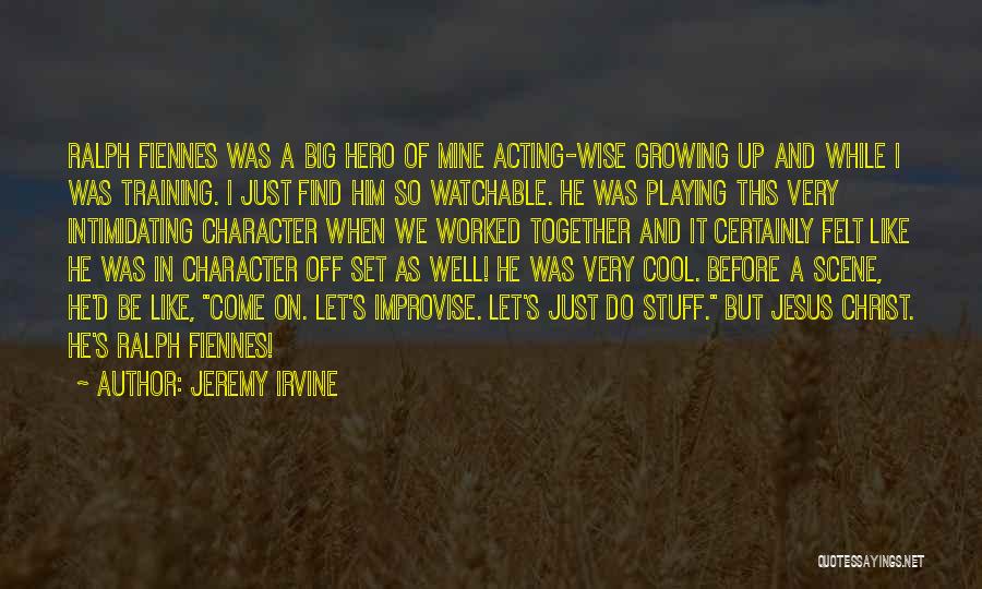 Acting Character Quotes By Jeremy Irvine